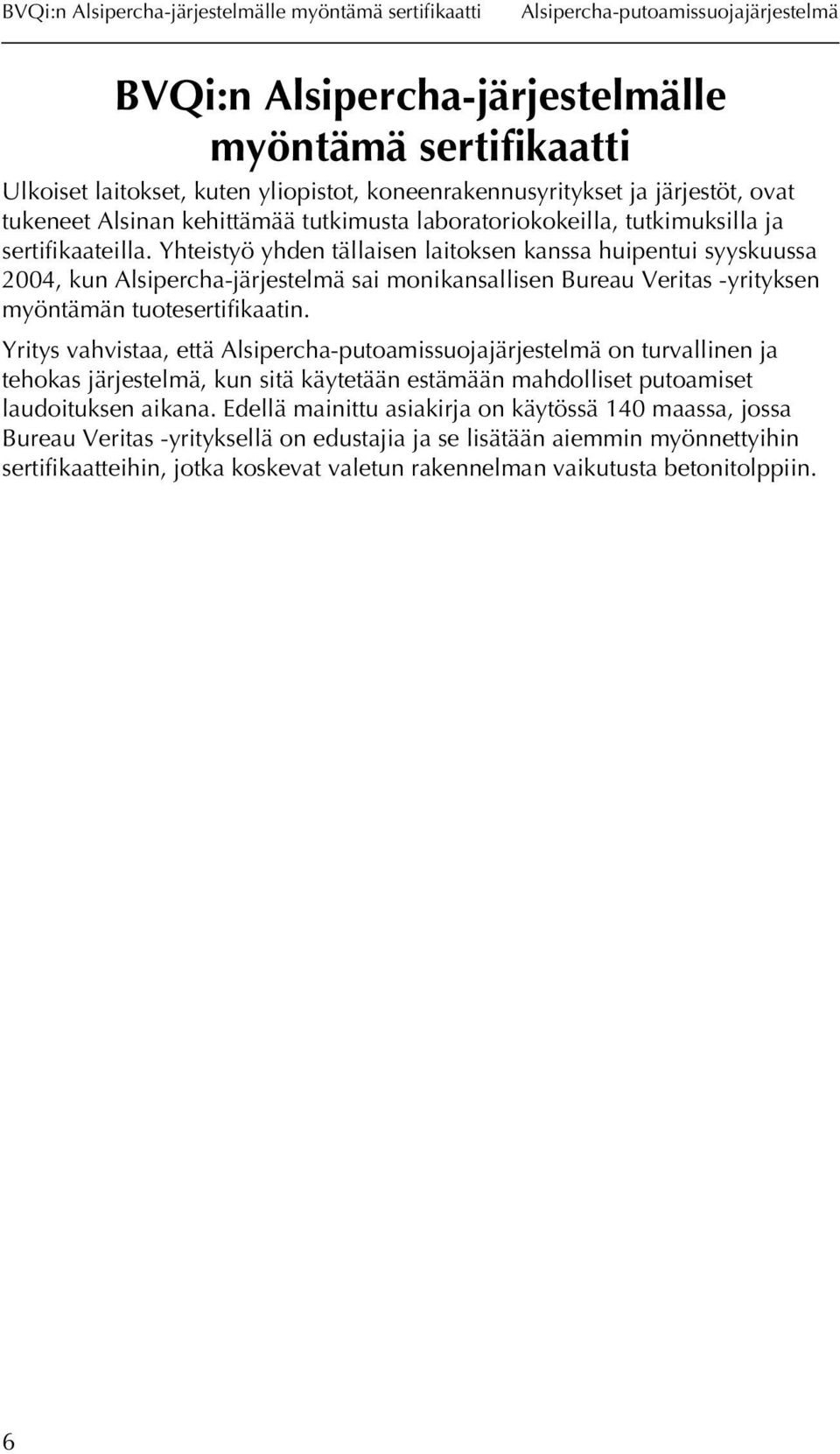 Yhteistyö yhden tällaisen laitoksen kanssa huipentui syyskuussa 2004, kun Alsipercha-järjestelmä sai monikansallisen Bureau Veritas -yrityksen myöntämän tuotesertifikaatin.