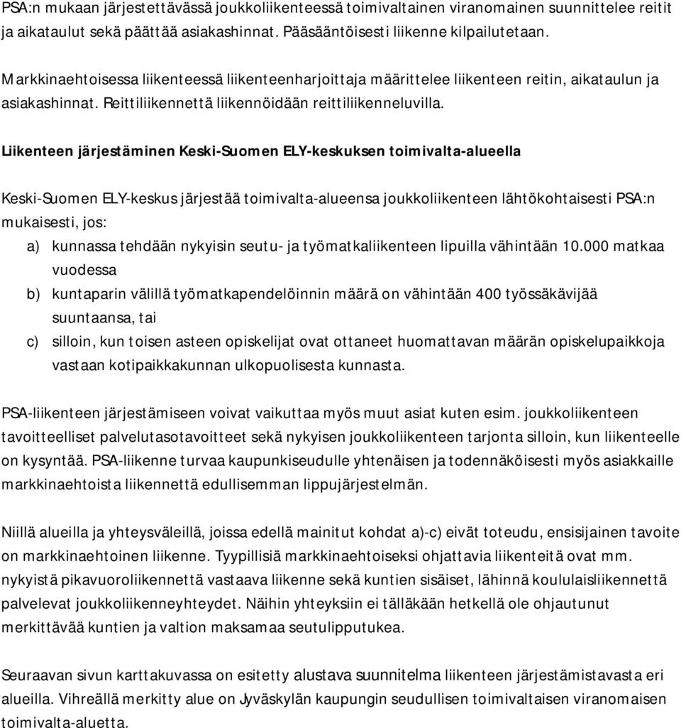 Liikenteen järjestäminen Keski-Suomen ELY-keskuksen toimivalta-alueella Keski-Suomen ELY-keskus järjestää toimivalta-alueensa joukkoliikenteen lähtökohtaisesti PSA:n mukaisesti, jos: a) kunnassa