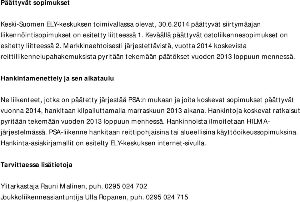 Markkinaehtoisesti järjestettävistä, vuotta 2014 koskevista reittiliikennelupahakemuksista pyritään tekemään päätökset vuoden 2013 loppuun mennessä.