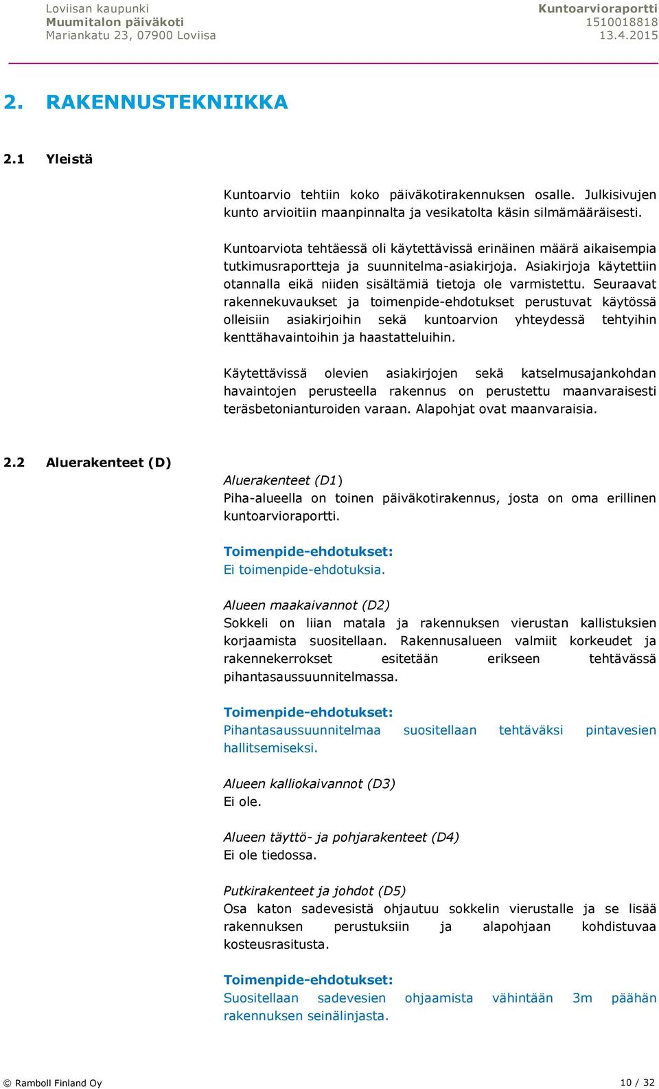 Seuraavat rakennekuvaukset ja toimenpide-ehdotukset perustuvat käytössä olleisiin asiakirjoihin sekä kuntoarvion yhteydessä tehtyihin kenttähavaintoihin ja haastatteluihin.