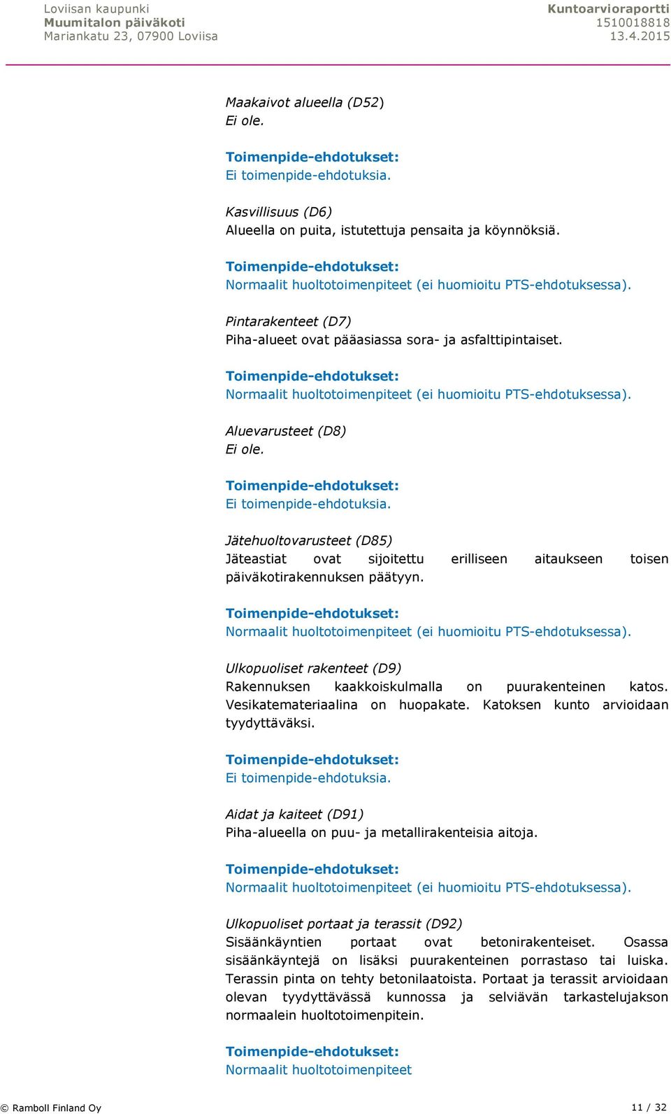 Jätehuoltovarusteet (D85) Jäteastiat ovat sijoitettu erilliseen aitaukseen toisen päiväkotirakennuksen päätyyn. Normaalit huoltotoimenpiteet (ei huomioitu PTS-ehdotuksessa).