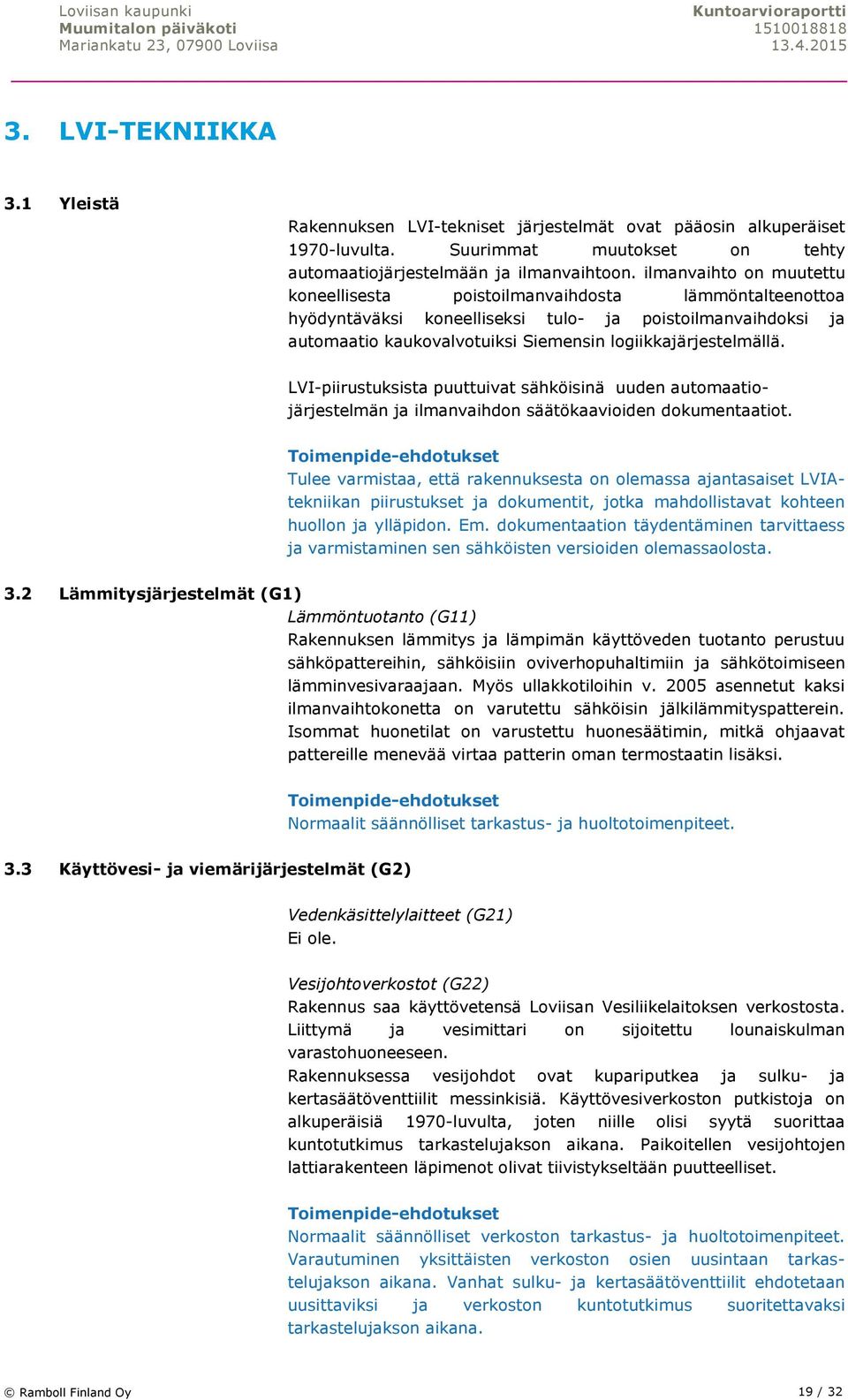 LVI-piirustuksista puuttuivat sähköisinä uuden automaatiojärjestelmän ja ilmanvaihdon säätökaavioiden dokumentaatiot.