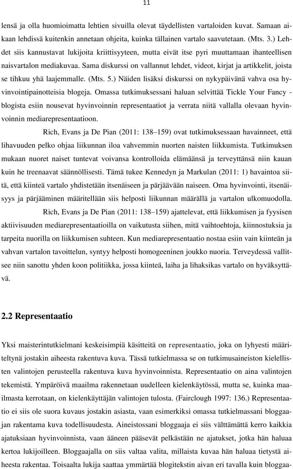 Sama diskurssi on vallannut lehdet, videot, kirjat ja artikkelit, joista se tihkuu yhä laajemmalle. (Mts. 5.) Näiden lisäksi diskurssi on nykypäivänä vahva osa hyvinvointipainotteisia blogeja.