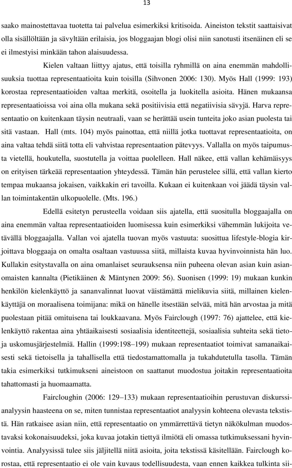 Kielen valtaan liittyy ajatus, että toisilla ryhmillä on aina enemmän mahdollisuuksia tuottaa representaatioita kuin toisilla (Sihvonen 2006: 130).