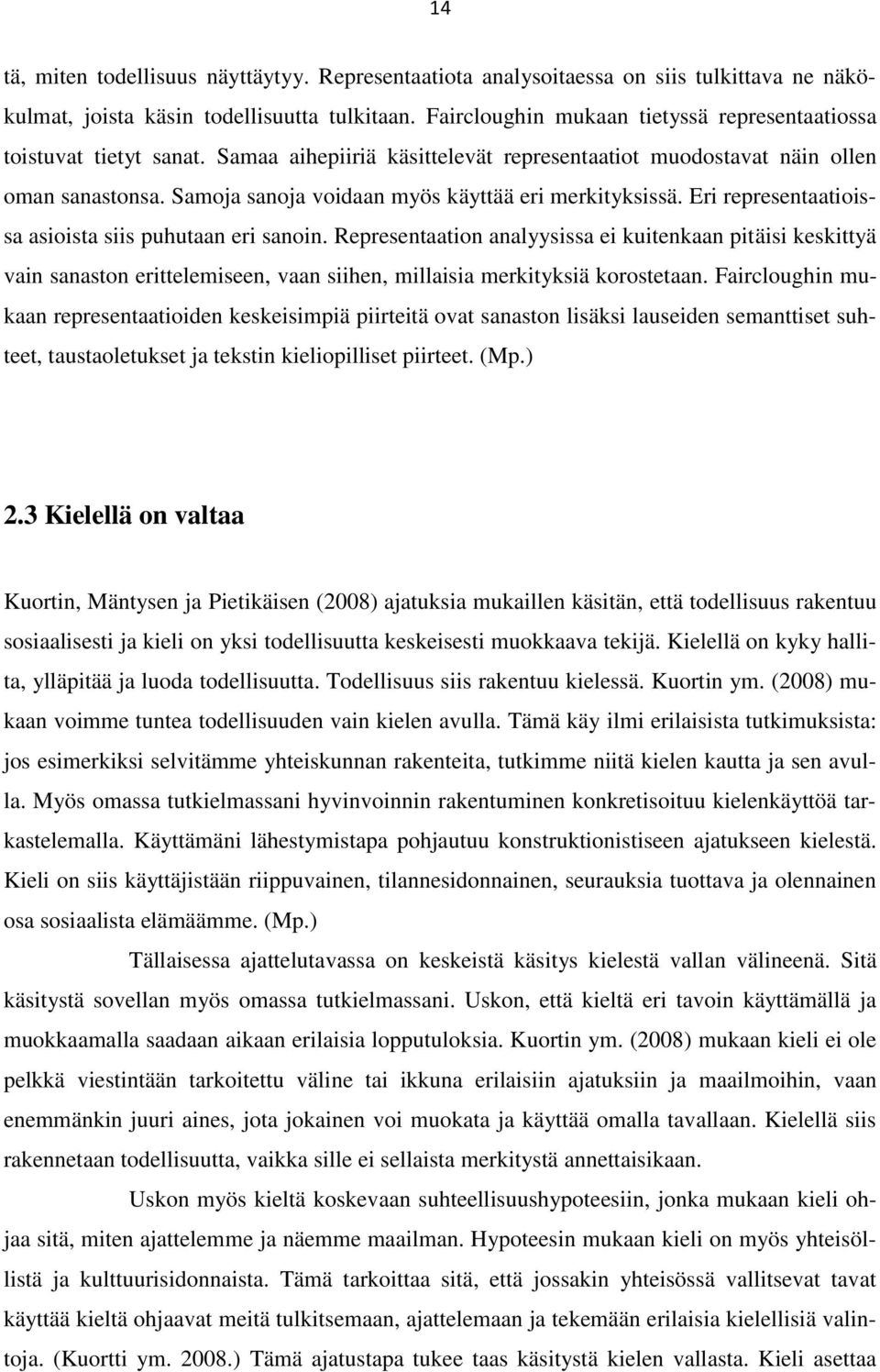 Samoja sanoja voidaan myös käyttää eri merkityksissä. Eri representaatioissa asioista siis puhutaan eri sanoin.