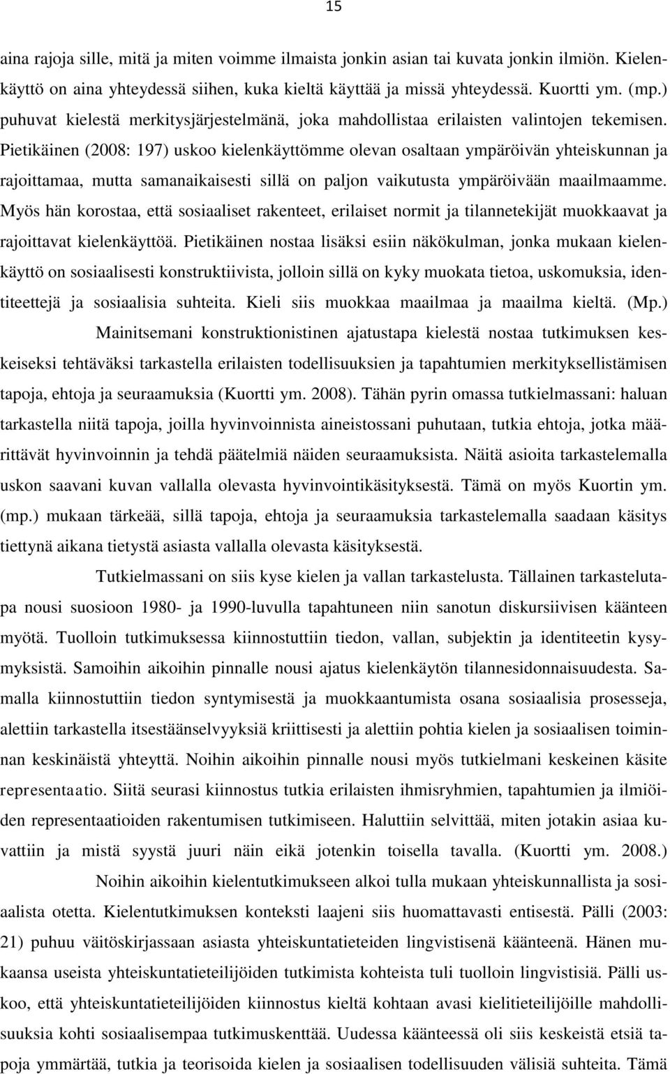 Pietikäinen (2008: 197) uskoo kielenkäyttömme olevan osaltaan ympäröivän yhteiskunnan ja rajoittamaa, mutta samanaikaisesti sillä on paljon vaikutusta ympäröivään maailmaamme.