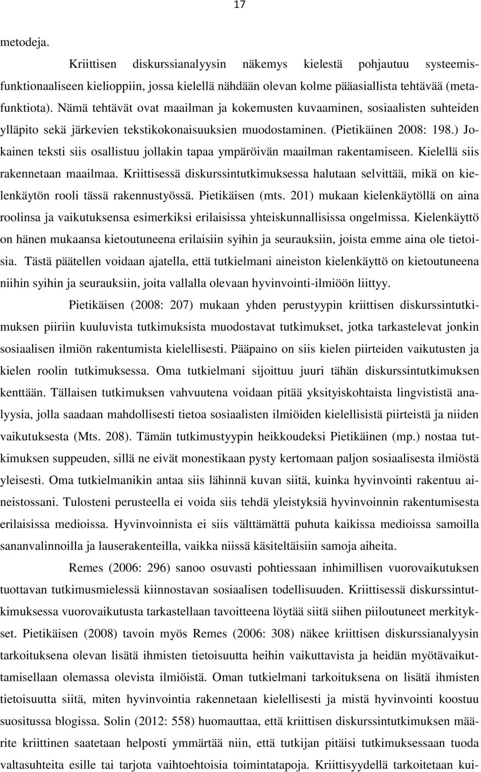 ) Jokainen teksti siis osallistuu jollakin tapaa ympäröivän maailman rakentamiseen. Kielellä siis rakennetaan maailmaa.