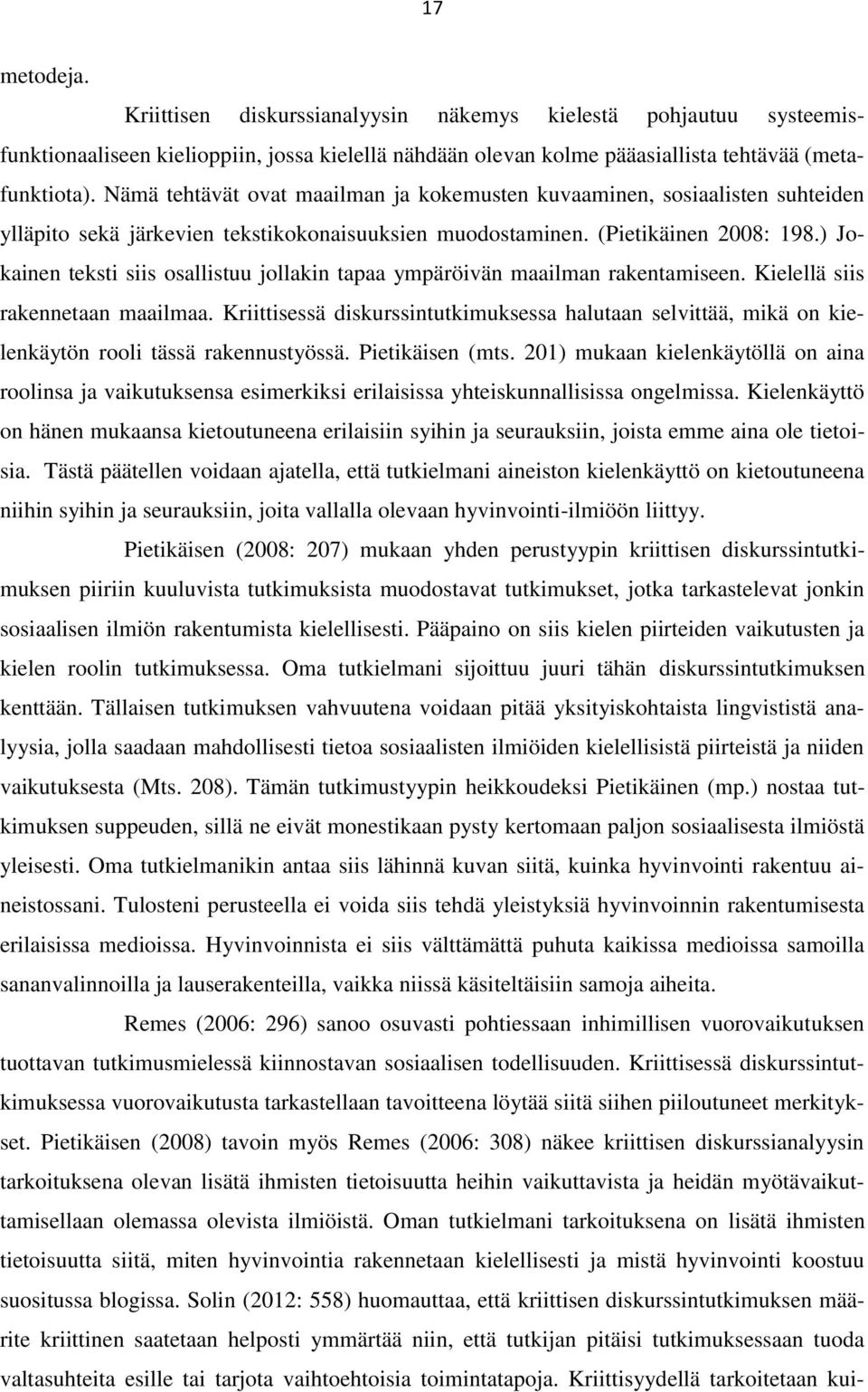 ) Jokainen teksti siis osallistuu jollakin tapaa ympäröivän maailman rakentamiseen. Kielellä siis rakennetaan maailmaa.