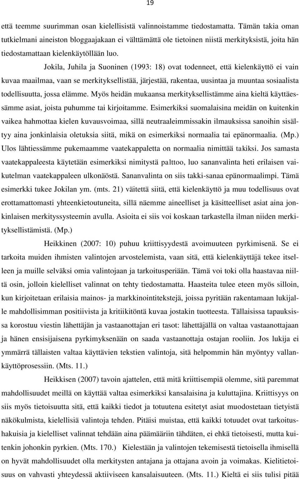 Jokila, Juhila ja Suoninen (1993: 18) ovat todenneet, että kielenkäyttö ei vain kuvaa maailmaa, vaan se merkityksellistää, järjestää, rakentaa, uusintaa ja muuntaa sosiaalista todellisuutta, jossa