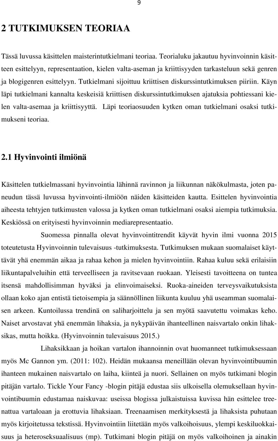 Tutkielmani sijoittuu kriittisen diskurssintutkimuksen piiriin. Käyn läpi tutkielmani kannalta keskeisiä kriittisen diskurssintutkimuksen ajatuksia pohtiessani kielen valta-asemaa ja kriittisyyttä.