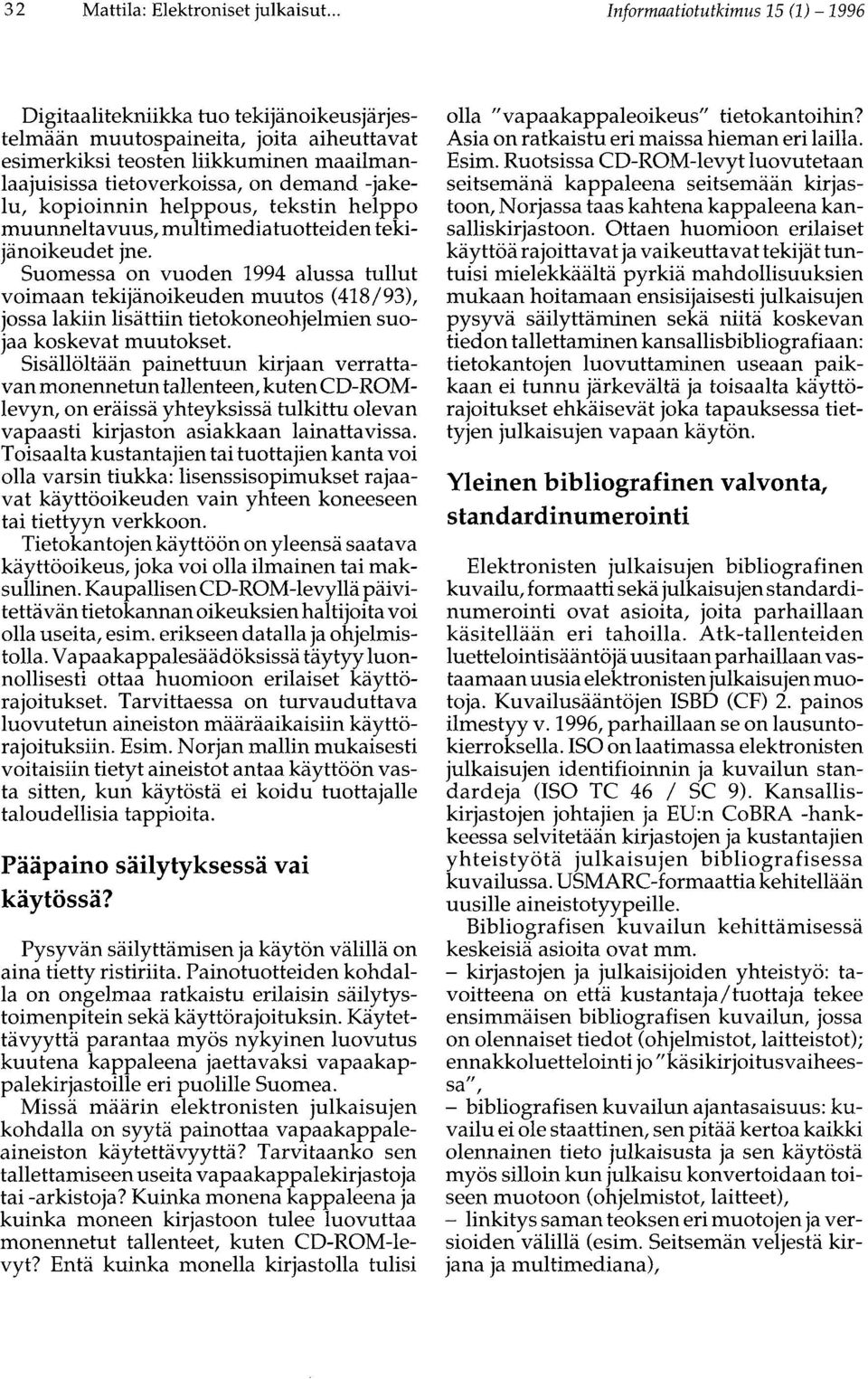 -jakelu, kopioinnin helppous, tekstin helppo muunneltavuus, multimediatuotteiden tekijänoikeudet jne.