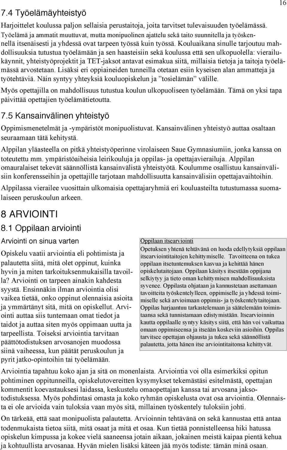 Kouluaikana sinulle tarjoutuu mahdollisuuksia tutustua työelämään ja sen haasteisiin sekä koulussa että sen ulkopuolella: vierailukäynnit, yhteistyöprojektit ja TET-jaksot antavat esimakua siitä,