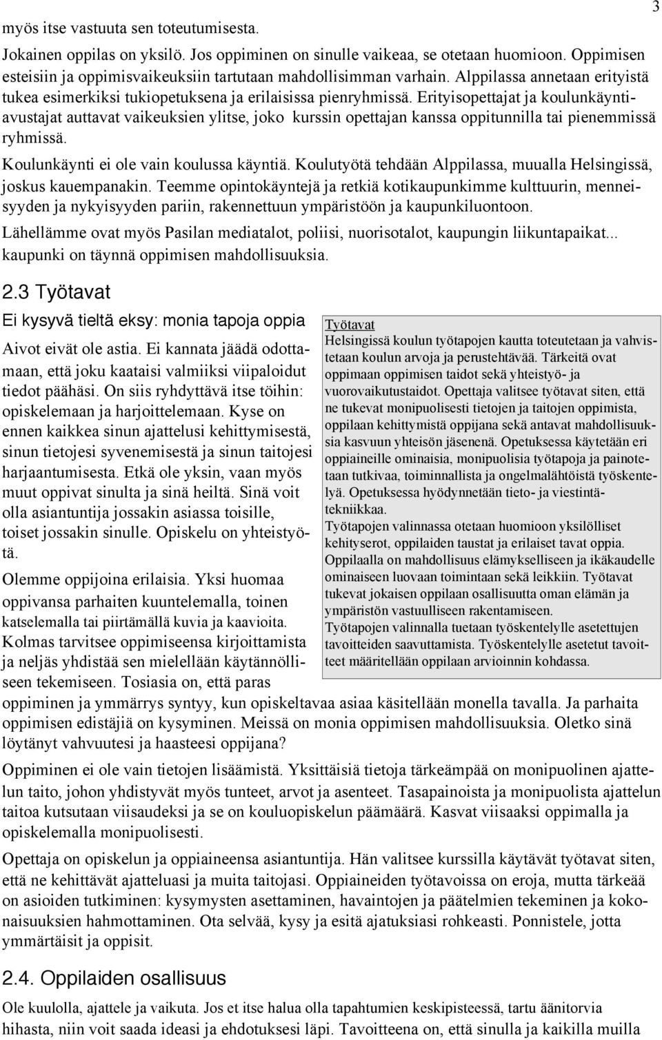 Erityisopettajat ja koulunkäyntiavustajat auttavat vaikeuksien ylitse, joko kurssin opettajan kanssa oppitunnilla tai pienemmissä ryhmissä. Koulunkäynti ei ole vain koulussa käyntiä.