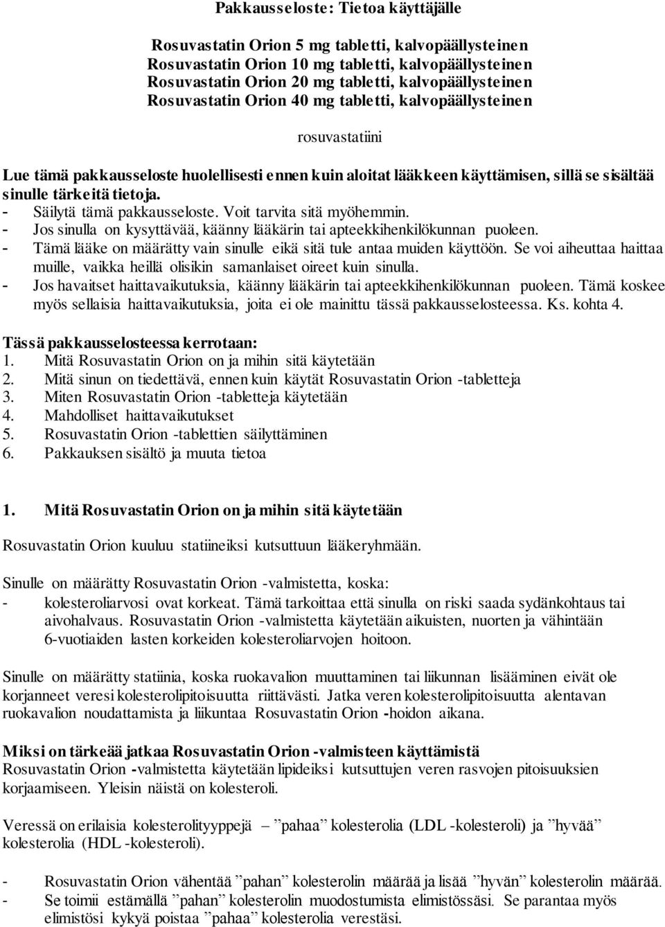 - Säilytä tämä pakkausseloste. Voit tarvita sitä myöhemmin. - Jos sinulla on kysyttävää, käänny lääkärin tai apteekkihenkilökunnan puoleen.