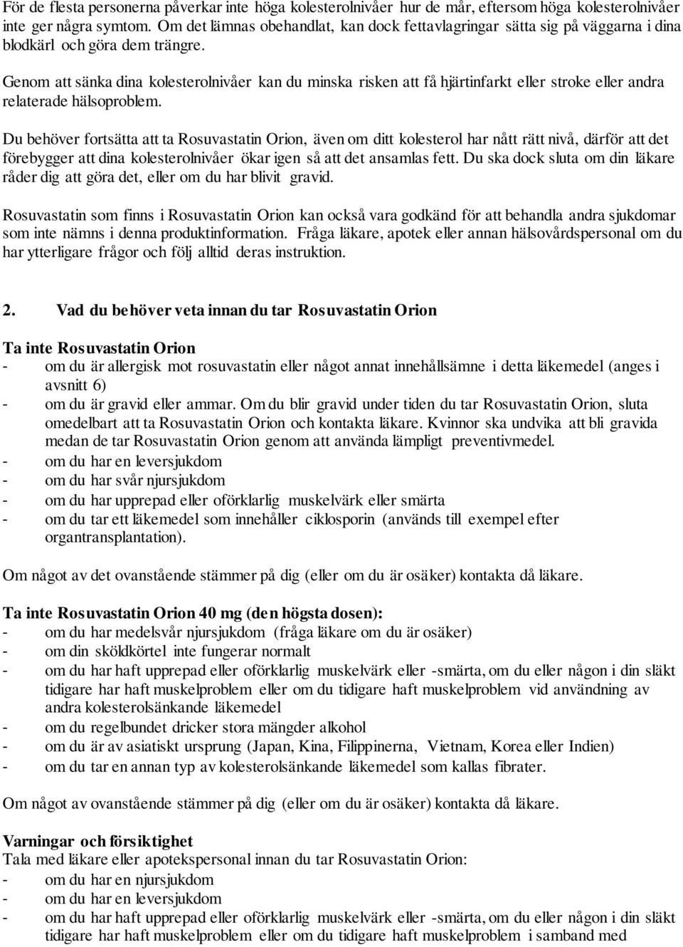 Genom att sänka dina kolesterolnivåer kan du minska risken att få hjärtinfarkt eller stroke eller andra relaterade hälsoproblem.