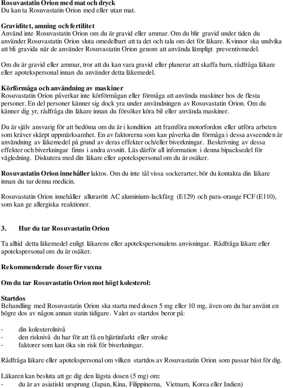 Kvinnor ska undvika att bli gravida när de använder Rosuvastatin Orion genom att använda lämpligt preventivmedel.