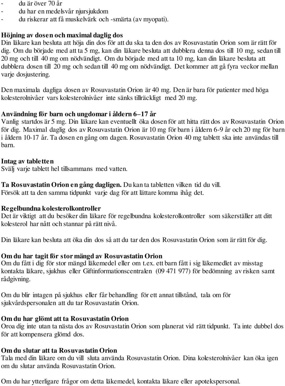 Om du började med att ta 5 mg, kan din läkare besluta att dubblera denna dos till 10 mg, sedan till 20 mg och till 40 mg om nödvändigt.