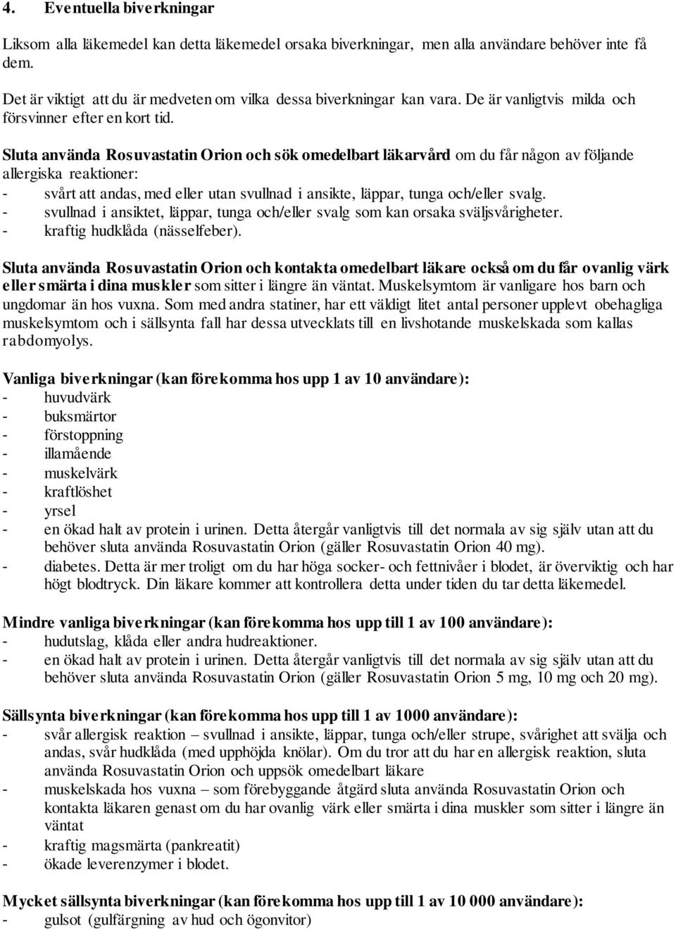 Sluta använda Rosuvastatin Orion och sök omedelbart läkarvård om du får någon av följande allergiska reaktioner: - svårt att andas, med eller utan svullnad i ansikte, läppar, tunga och/eller svalg.