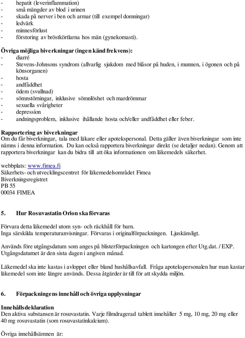 (svullnad) - sömnstörningar, inklusive sömnlöshet och mardrömmar - sexuella svårigheter - depression - andningsproblem, inklusive ihållande hosta och/eller andfåddhet eller feber.