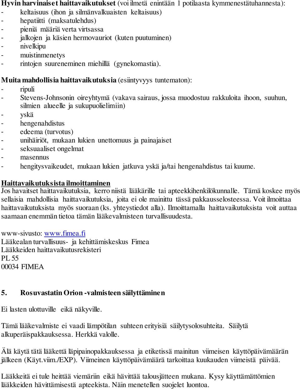 Muita mahdollisia haittavaikutuksia (esiintyvyys tuntematon): - ripuli - Stevens-Johnsonin oireyhtymä (vakava sairaus, jossa muodostuu rakkuloita ihoon, suuhun, silmien alueelle ja sukupuolielimiin)