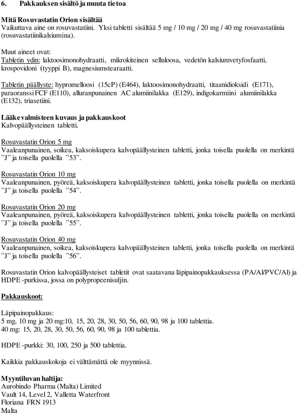 Muut aineet ovat: Tabletin ydin: laktoosimonohydraatti, mikrokiteinen selluloosa, vedetön kalsiumvetyfosfaatti, krospovidoni (tyyppi B), magnesiumstearaatti.