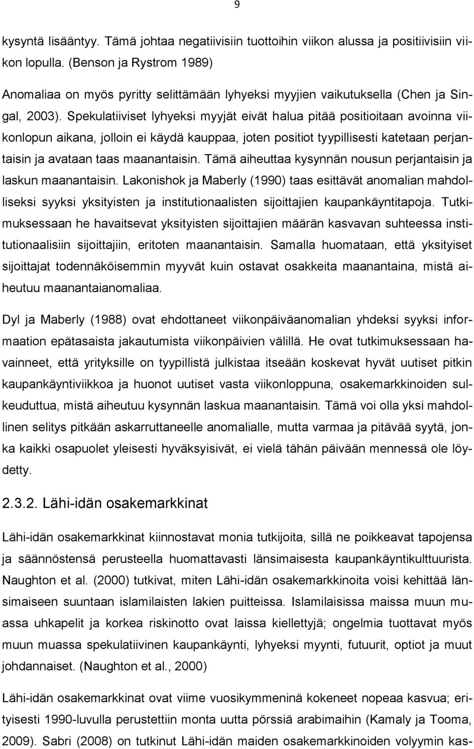 Spekulatiiviset lyhyeksi myyjät eivät halua pitää positioitaan avoinna viikonlopun aikana, jolloin ei käydä kauppaa, joten positiot tyypillisesti katetaan perjantaisin ja avataan taas maanantaisin.