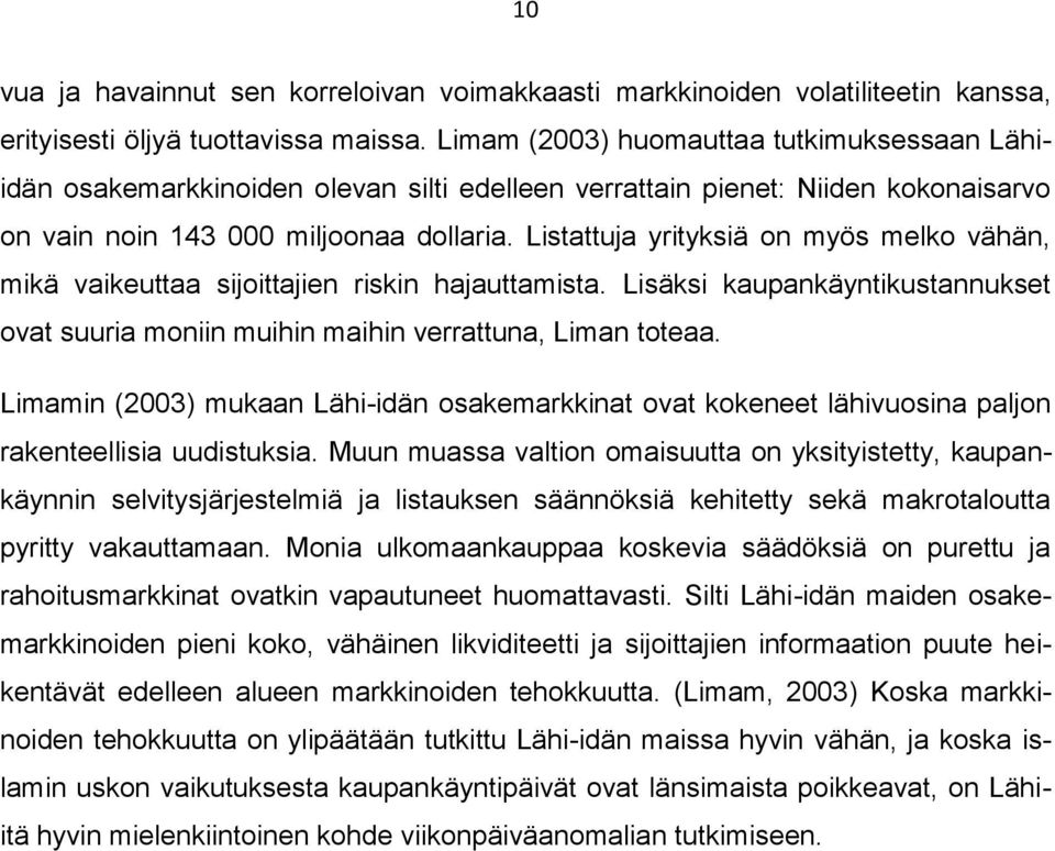 Listattuja yrityksiä on myös melko vähän, mikä vaikeuttaa sijoittajien riskin hajauttamista. Lisäksi kaupankäyntikustannukset ovat suuria moniin muihin maihin verrattuna, Liman toteaa.