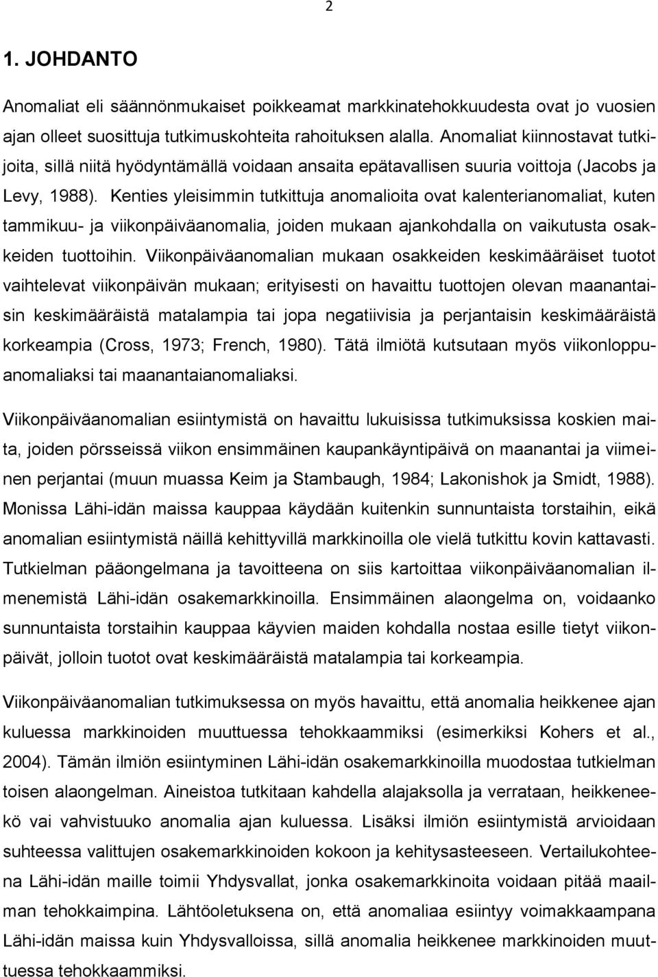 Kenties yleisimmin tutkittuja anomalioita ovat kalenterianomaliat, kuten tammikuu- ja viikonpäiväanomalia, joiden mukaan ajankohdalla on vaikutusta osakkeiden tuottoihin.