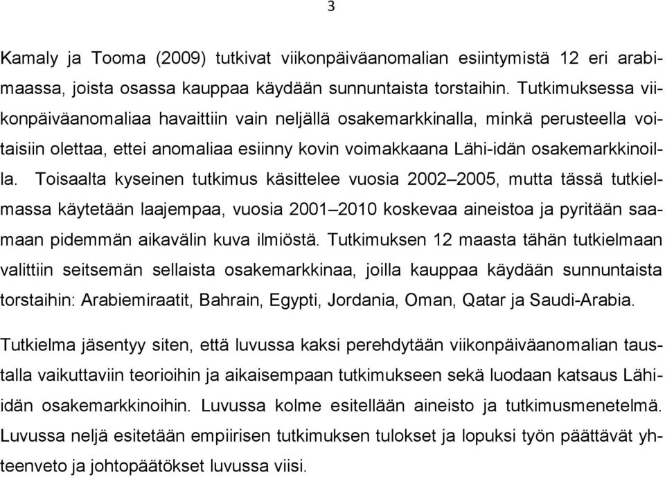 Toisaalta kyseinen tutkimus käsittelee vuosia 2002 2005, mutta tässä tutkielmassa käytetään laajempaa, vuosia 2001 2010 koskevaa aineistoa ja pyritään saamaan pidemmän aikavälin kuva ilmiöstä.