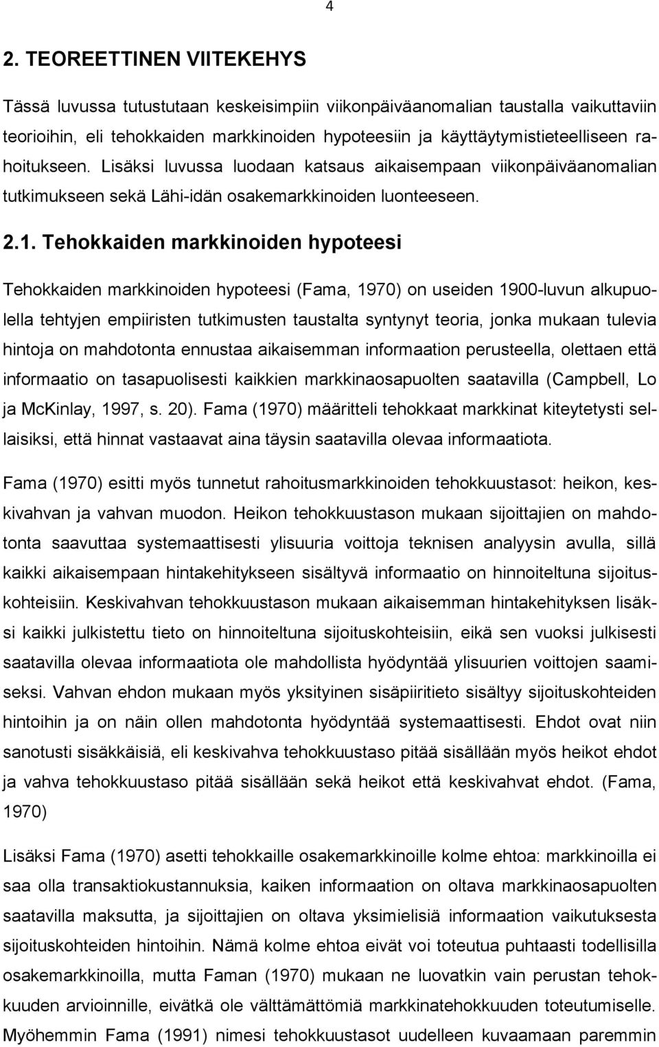 Tehokkaiden markkinoiden hypoteesi Tehokkaiden markkinoiden hypoteesi (Fama, 1970) on useiden 1900-luvun alkupuolella tehtyjen empiiristen tutkimusten taustalta syntynyt teoria, jonka mukaan tulevia