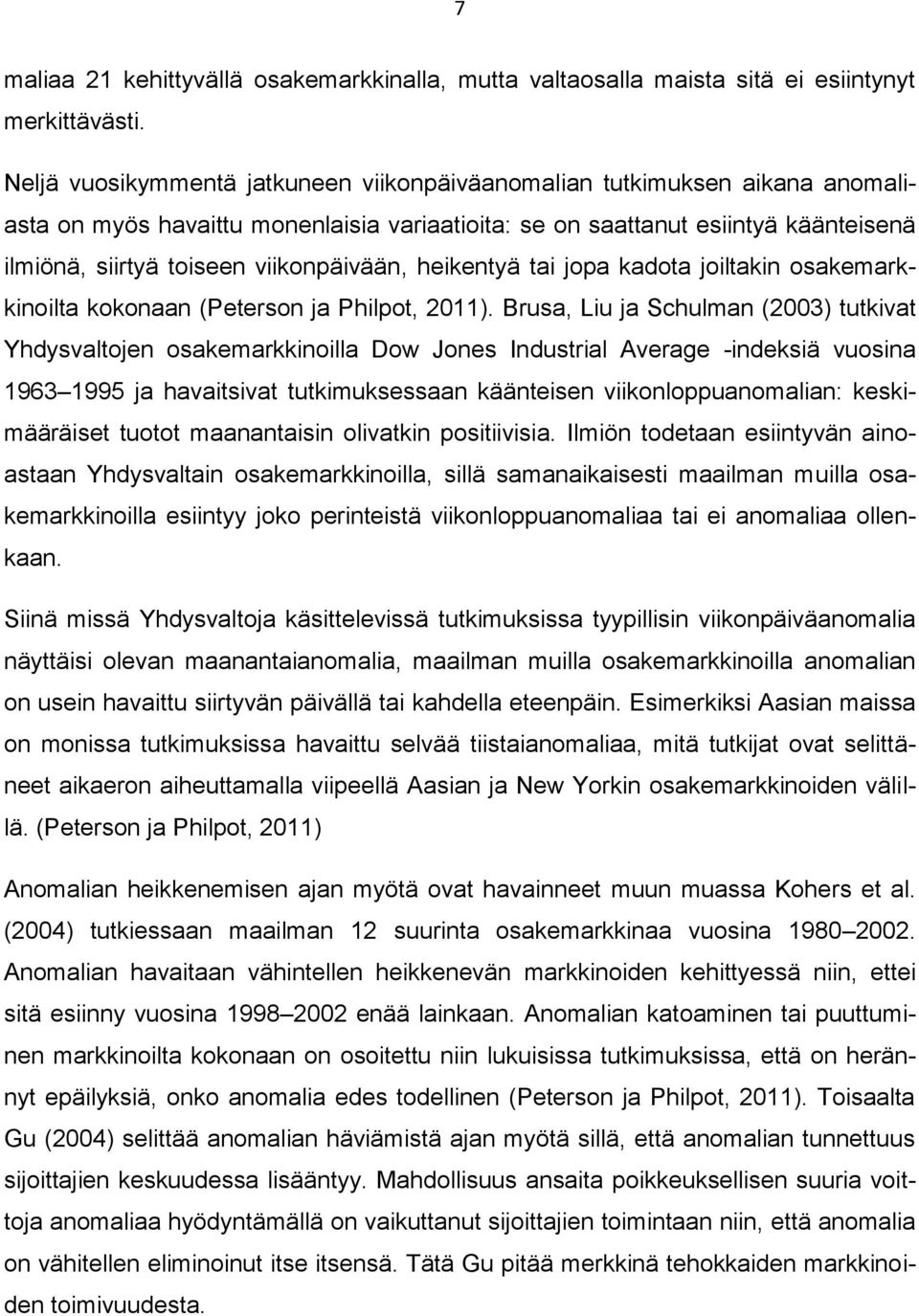 viikonpäivään, heikentyä tai jopa kadota joiltakin osakemarkkinoilta kokonaan (Peterson ja Philpot, 2011).