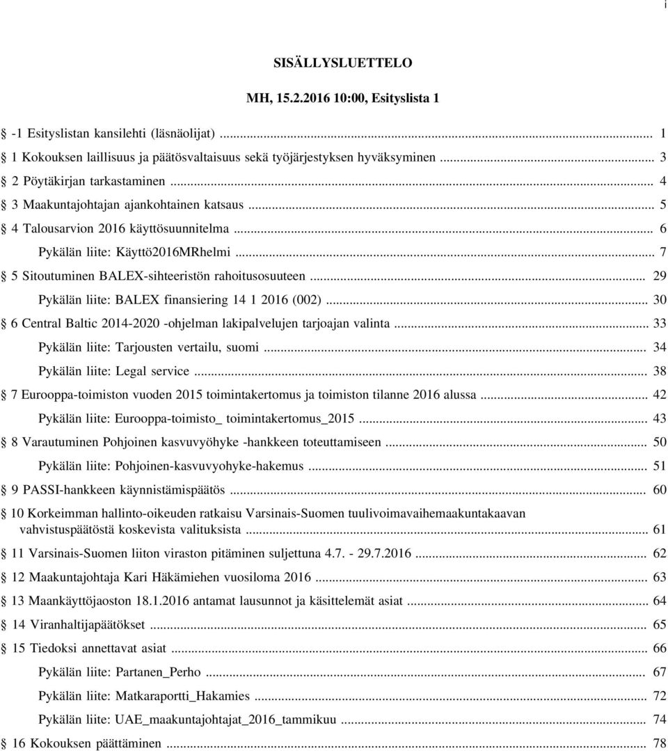 .. 7 5 Sitoutuminen BALEX-sihteeristön rahoitusosuuteen... 29 Pykälän liite: BALEX finansiering 14 1 2016 (002)... 30 6 Central Baltic 2014-2020 -ohjelman lakipalvelujen tarjoajan valinta.