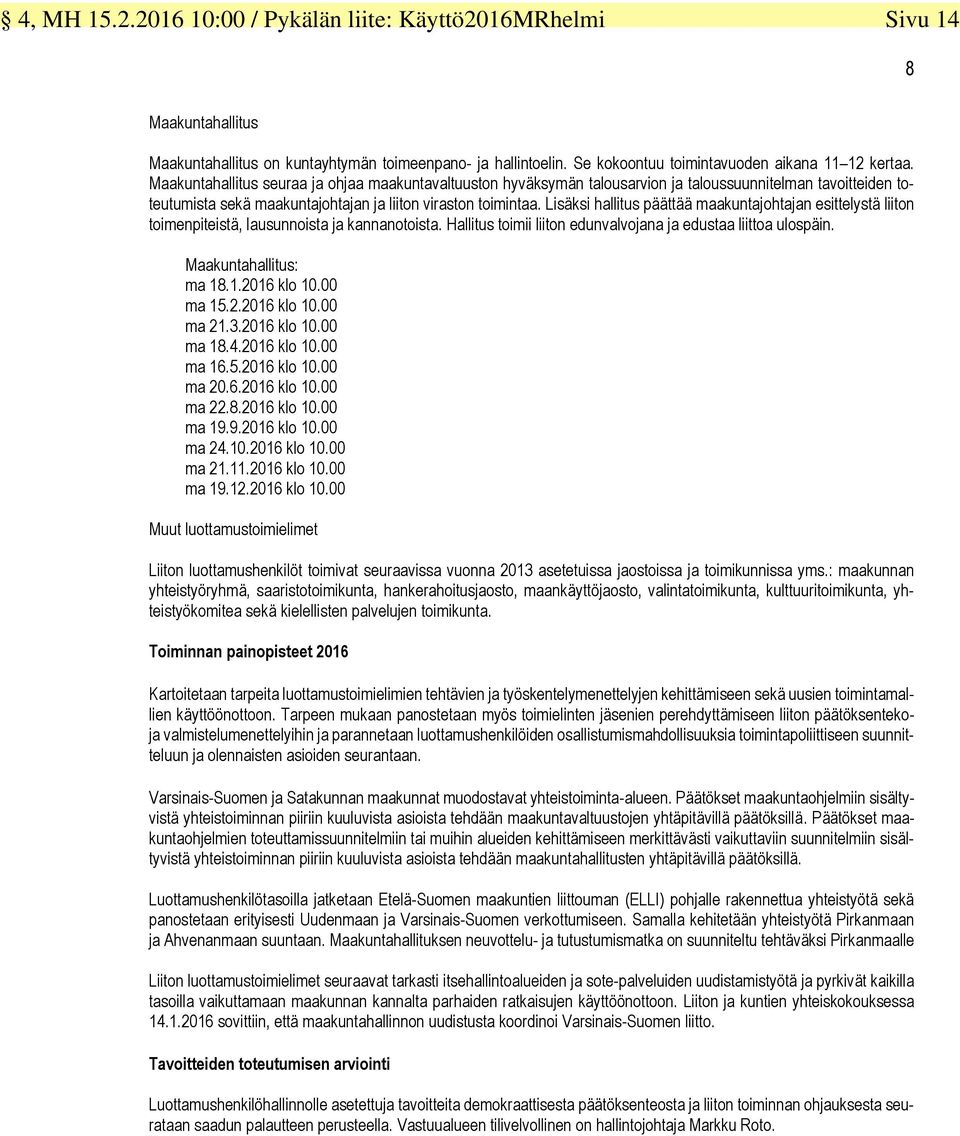 Lisäksi hallitus päättää maakuntajohtajan esittelystä liiton toimenpiteistä, lausunnoista ja kannanotoista. Hallitus toimii liiton edunvalvojana ja edustaa liittoa ulospäin. Maakuntahallitus: ma 18