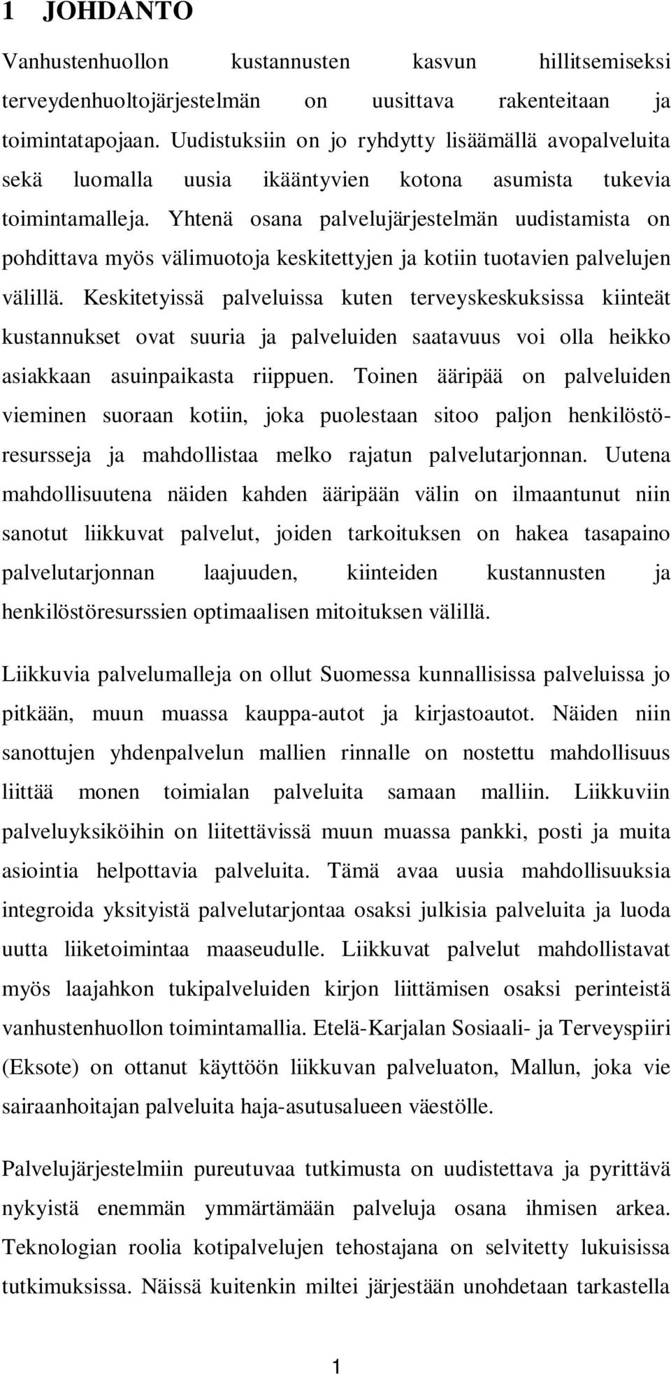 Yhtenä osana palvelujärjestelmän uudistamista on pohdittava myös välimuotoja keskitettyjen ja kotiin tuotavien palvelujen välillä.