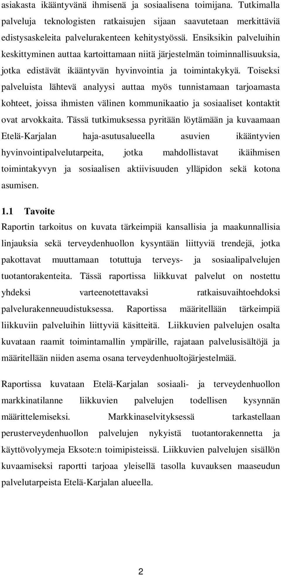 Toiseksi palveluista lähtevä analyysi auttaa myös tunnistamaan tarjoamasta kohteet, joissa ihmisten välinen kommunikaatio ja sosiaaliset kontaktit ovat arvokkaita.