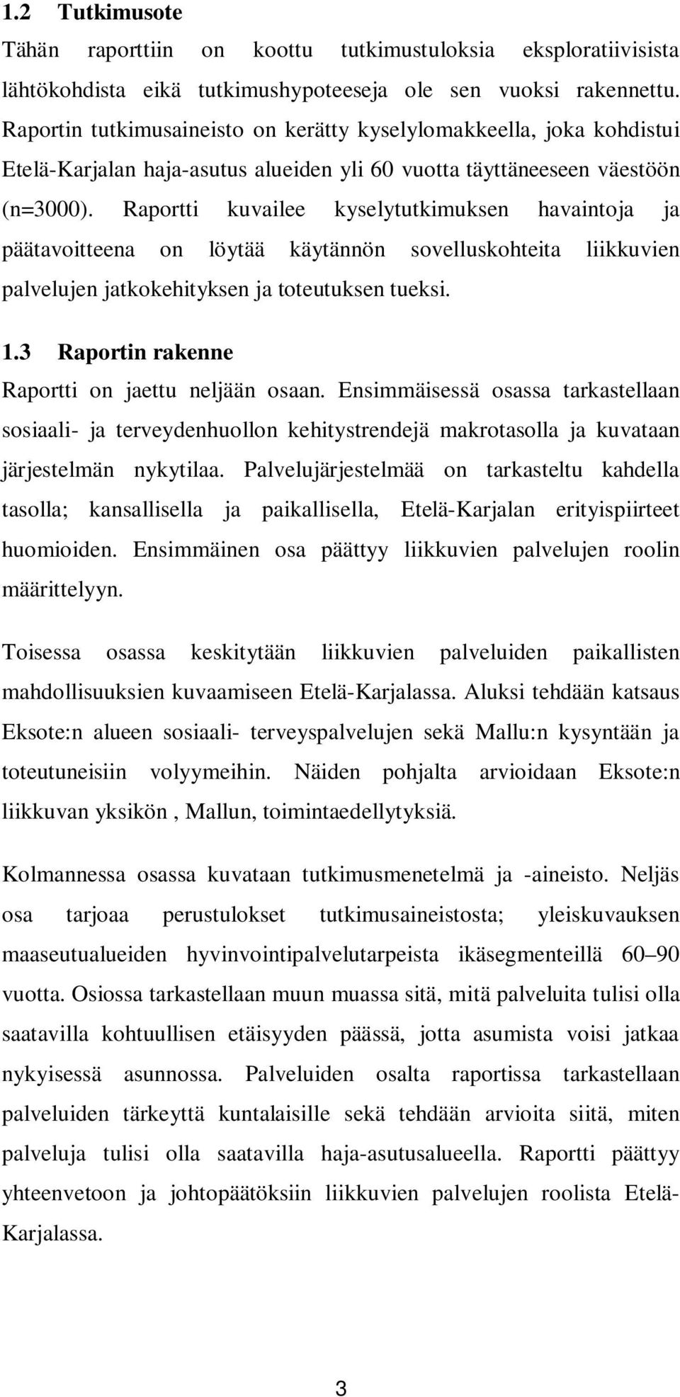 Raportti kuvailee kyselytutkimuksen havaintoja ja päätavoitteena on löytää käytännön sovelluskohteita liikkuvien palvelujen jatkokehityksen ja toteutuksen tueksi. 1.