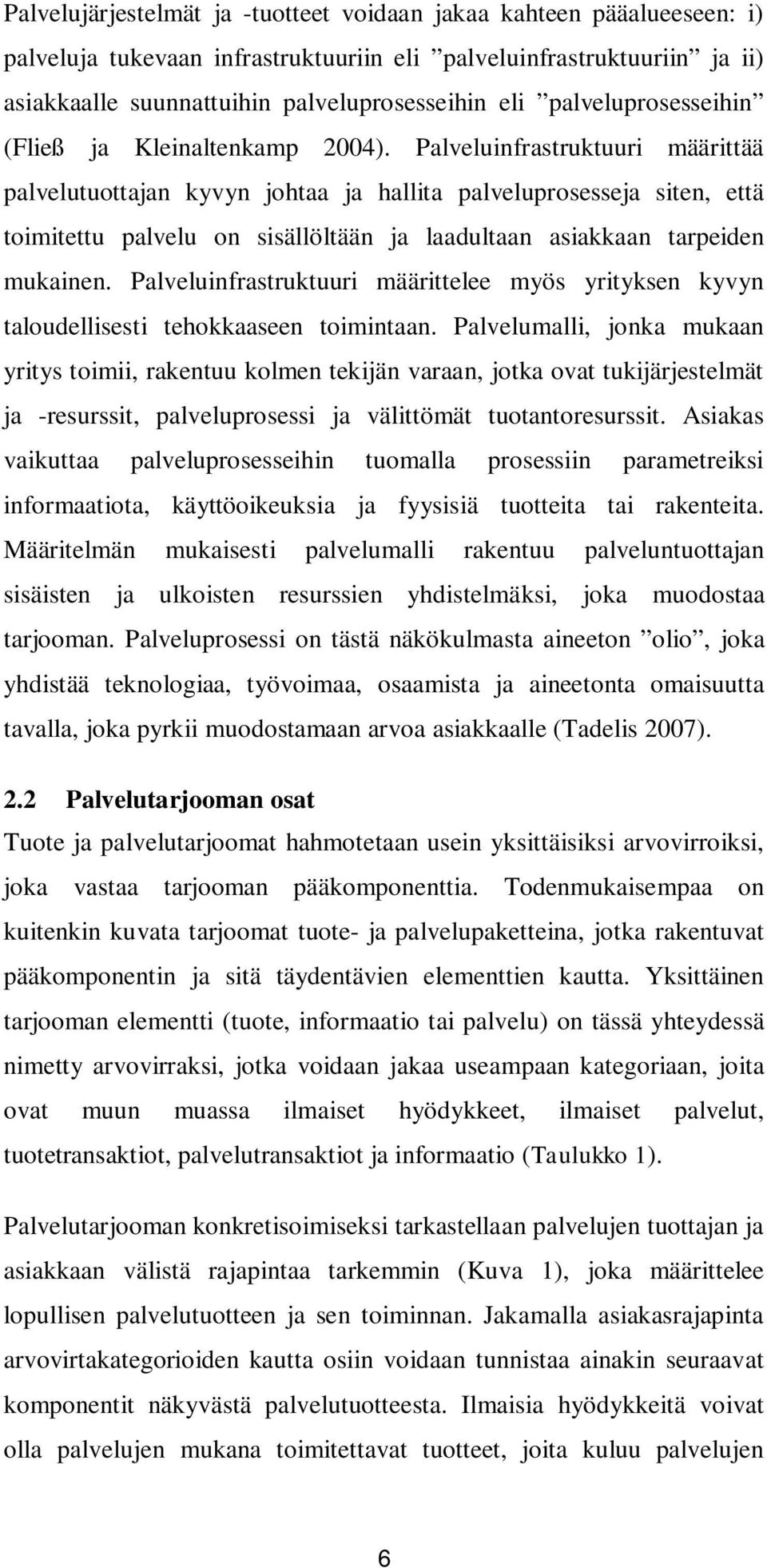 Palveluinfrastruktuuri määrittää palvelutuottajan kyvyn johtaa ja hallita palveluprosesseja siten, että toimitettu palvelu on sisällöltään ja laadultaan asiakkaan tarpeiden mukainen.