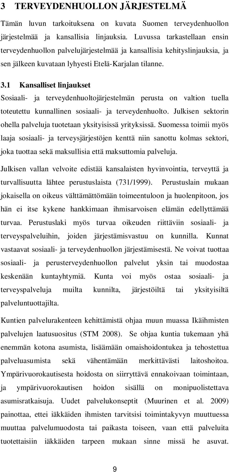 1 Kansalliset linjaukset Sosiaali- ja terveydenhuoltojärjestelmän perusta on valtion tuella toteutettu kunnallinen sosiaali- ja terveydenhuolto.