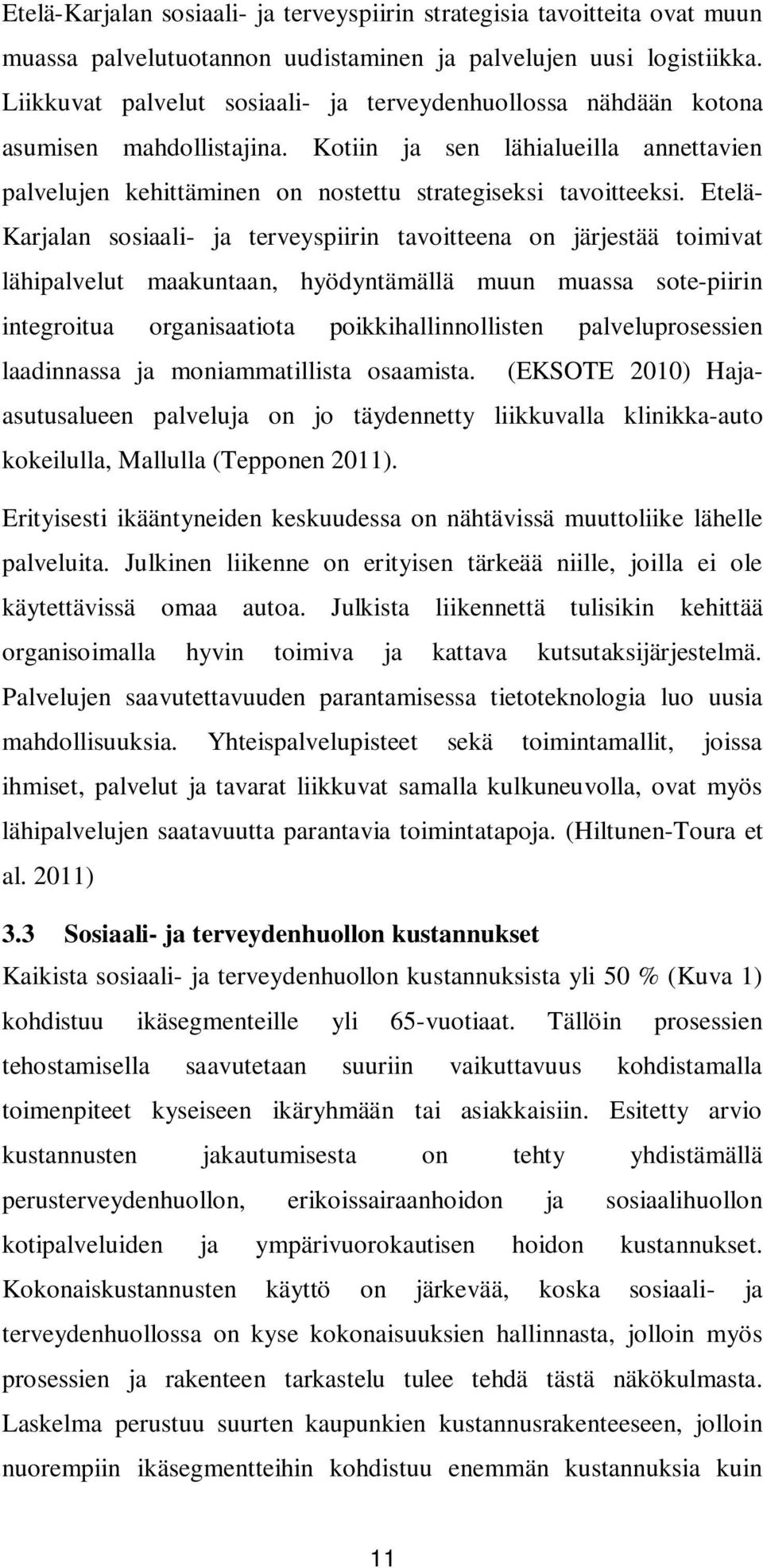 Etelä- Karjalan sosiaali- ja terveyspiirin tavoitteena on järjestää toimivat lähipalvelut maakuntaan, hyödyntämällä muun muassa sote-piirin integroitua organisaatiota poikkihallinnollisten