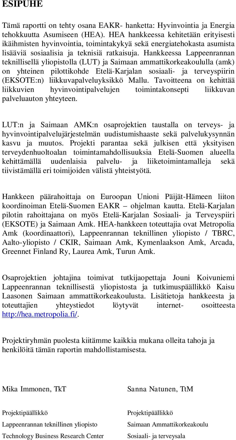 Hankkeessa Lappeenrannan teknillisellä yliopistolla (LUT) ja Saimaan ammattikorkeakoululla (amk) on yhteinen pilottikohde Etelä-Karjalan sosiaali- ja terveyspiirin (EKSOTE:n) liikkuvapalveluyksikkö