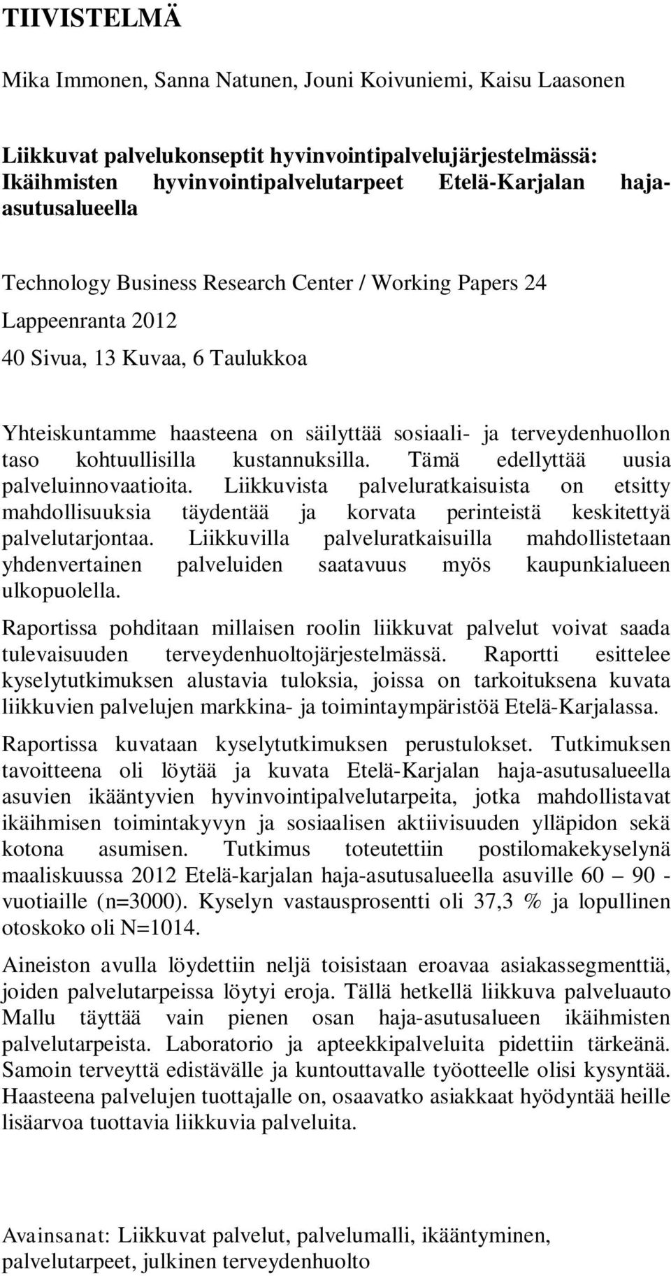 kohtuullisilla kustannuksilla. Tämä edellyttää uusia palveluinnovaatioita. Liikkuvista palveluratkaisuista on etsitty mahdollisuuksia täydentää ja korvata perinteistä keskitettyä palvelutarjontaa.