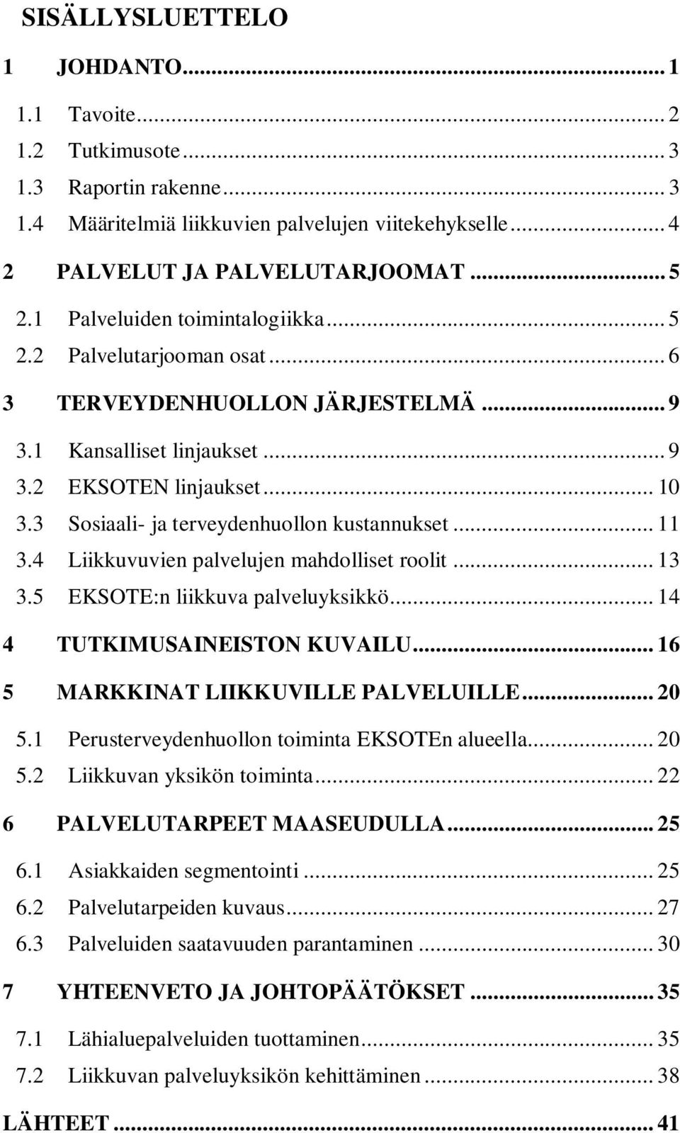 3 Sosiaali- ja terveydenhuollon kustannukset... 11 3.4 Liikkuvuvien palvelujen mahdolliset roolit... 13 3.5 EKSOTE:n liikkuva palveluyksikkö... 14 4 TUTKIMUSAINEISTON KUVAILU.