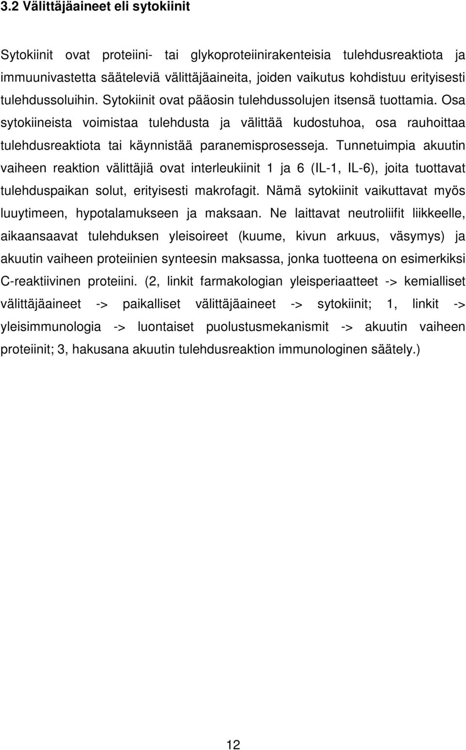 Osa sytokiineista voimistaa tulehdusta ja välittää kudostuhoa, osa rauhoittaa tulehdusreaktiota tai käynnistää paranemisprosesseja.