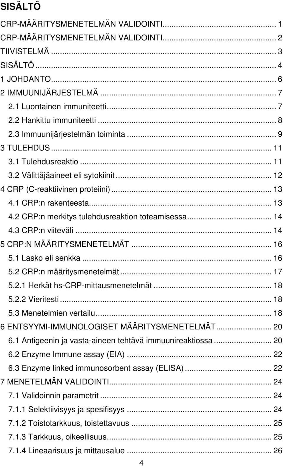 1 CRP:n rakenteesta... 13 4.2 CRP:n merkitys tulehdusreaktion toteamisessa... 14 4.3 CRP:n viiteväli... 14 5 CRP:N MÄÄRITYSMENETELMÄT... 16 5.1 Lasko eli senkka... 16 5.2 CRP:n määritysmenetelmät.