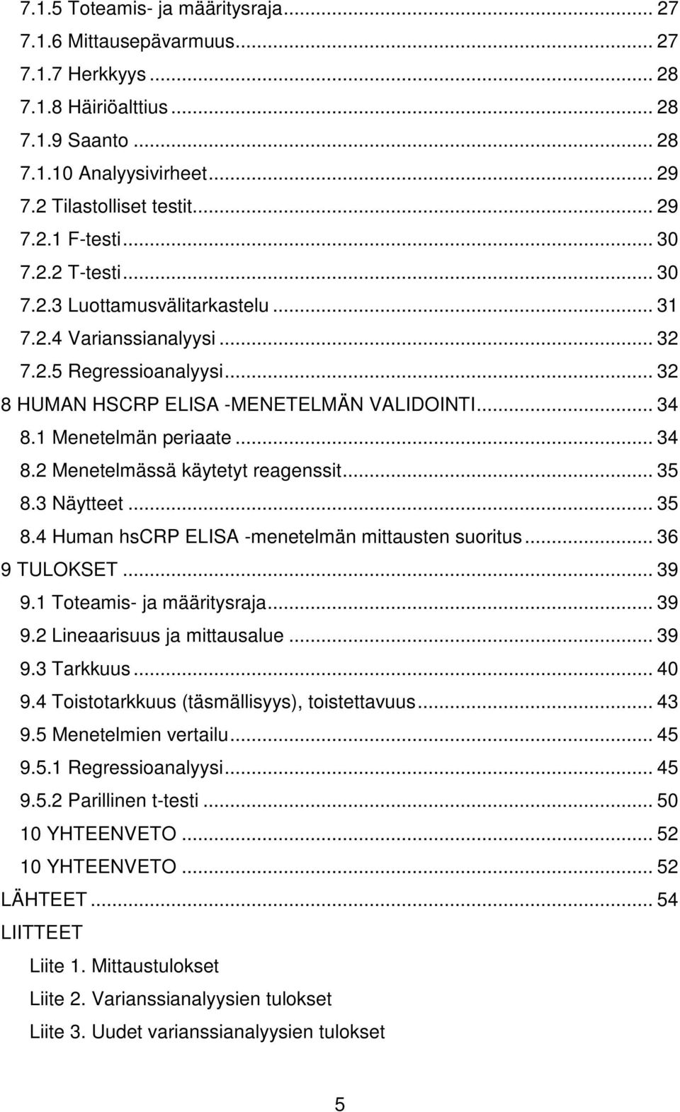 .. 34 8.2 Menetelmässä käytetyt reagenssit... 35 8.3 Näytteet... 35 8.4 Human hscrp ELISA -menetelmän mittausten suoritus... 36 9 TULOKSET... 39 9.1 Toteamis- ja määritysraja... 39 9.2 Lineaarisuus ja mittausalue.