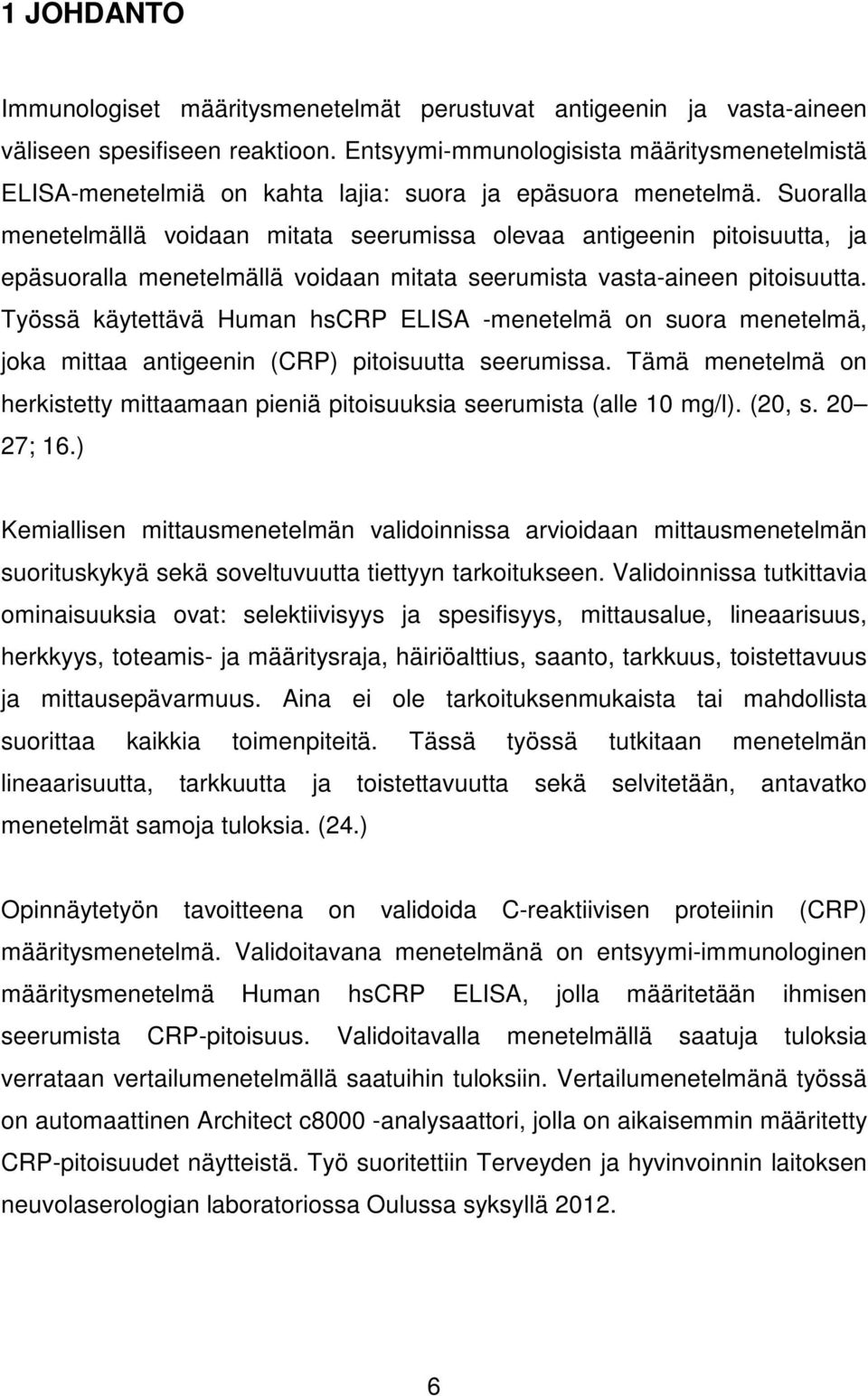 Suoralla menetelmällä voidaan mitata seerumissa olevaa antigeenin pitoisuutta, ja epäsuoralla menetelmällä voidaan mitata seerumista vasta-aineen pitoisuutta.