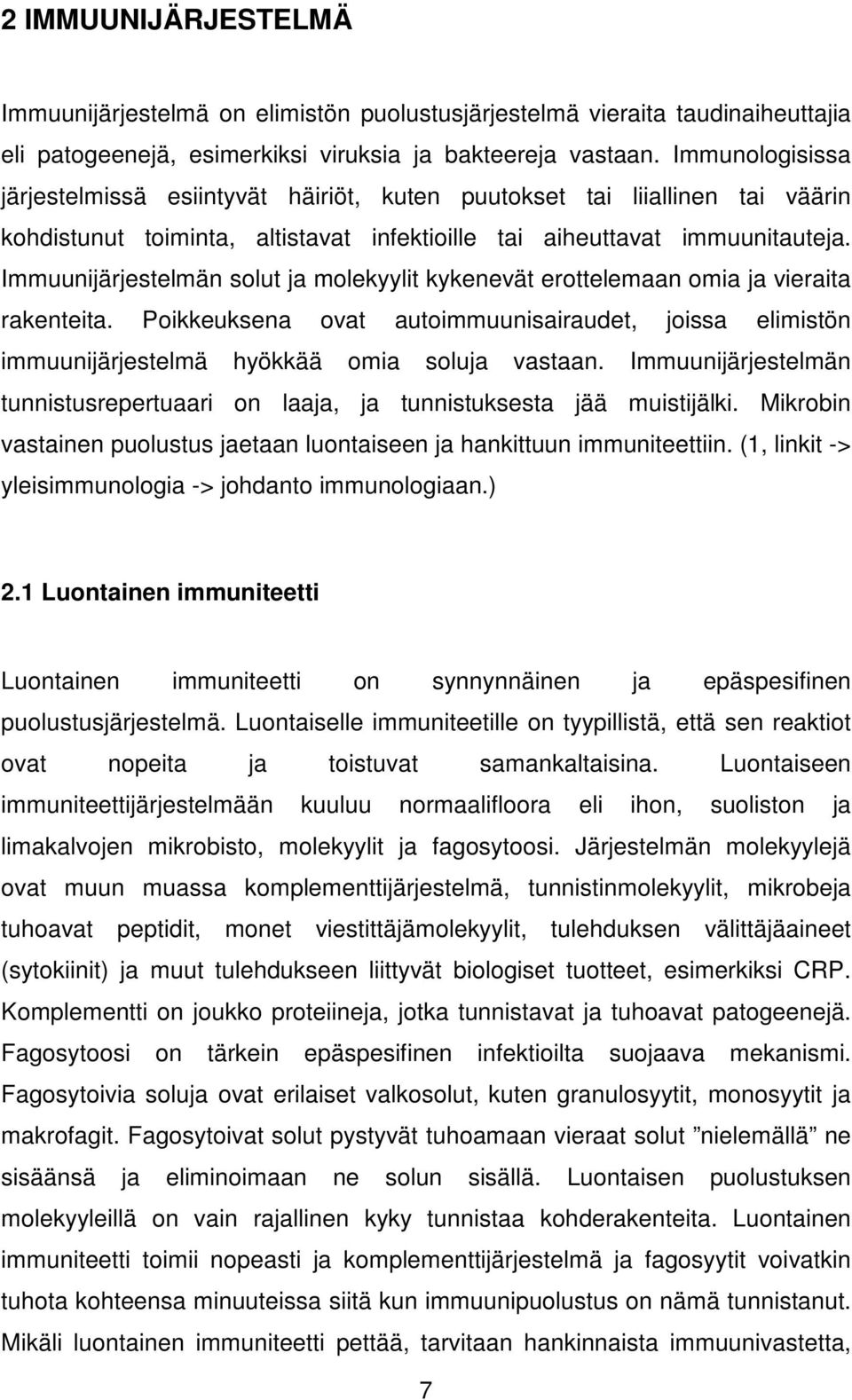 Immuunijärjestelmän solut ja molekyylit kykenevät erottelemaan omia ja vieraita rakenteita. Poikkeuksena ovat autoimmuunisairaudet, joissa elimistön immuunijärjestelmä hyökkää omia soluja vastaan.