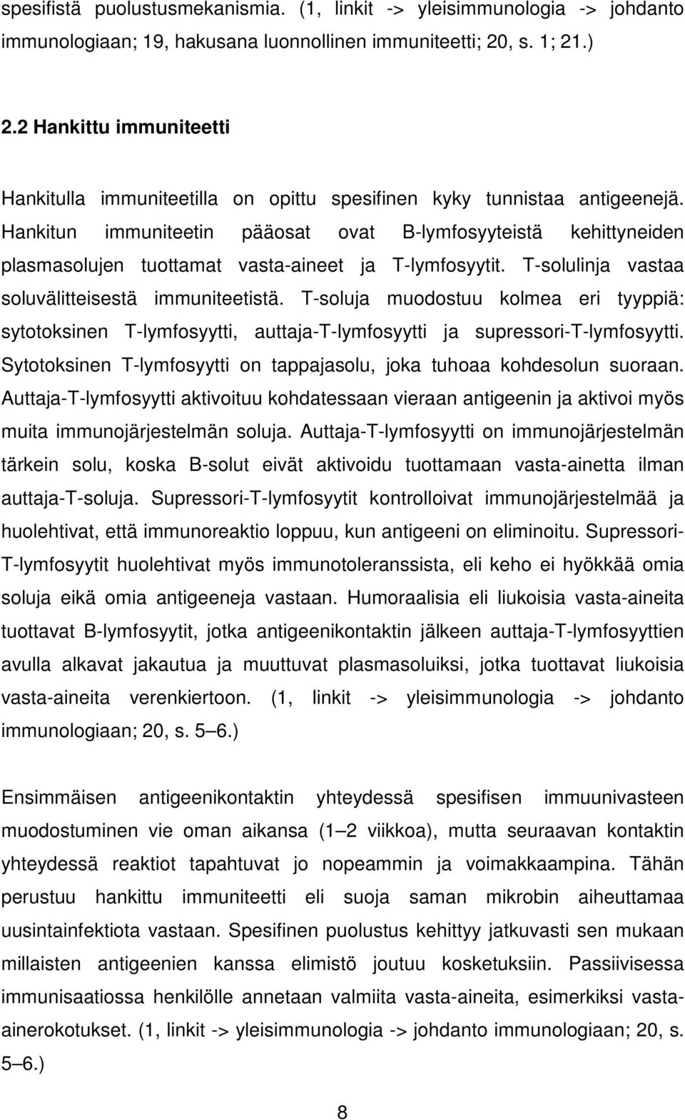 Hankitun immuniteetin pääosat ovat B-lymfosyyteistä kehittyneiden plasmasolujen tuottamat vasta-aineet ja T-lymfosyytit. T-solulinja vastaa soluvälitteisestä immuniteetistä.