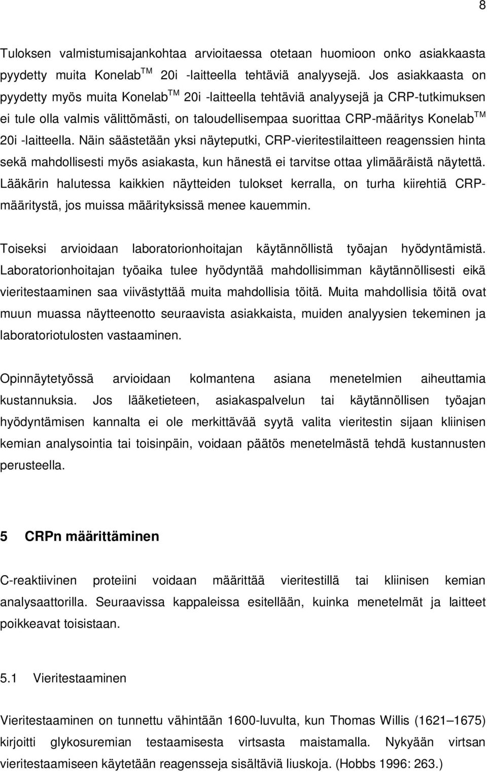 -laitteella. Näin säästetään yksi näyteputki, CRP-vieritestilaitteen reagenssien hinta sekä mahdollisesti myös asiakasta, kun hänestä ei tarvitse ottaa ylimääräistä näytettä.