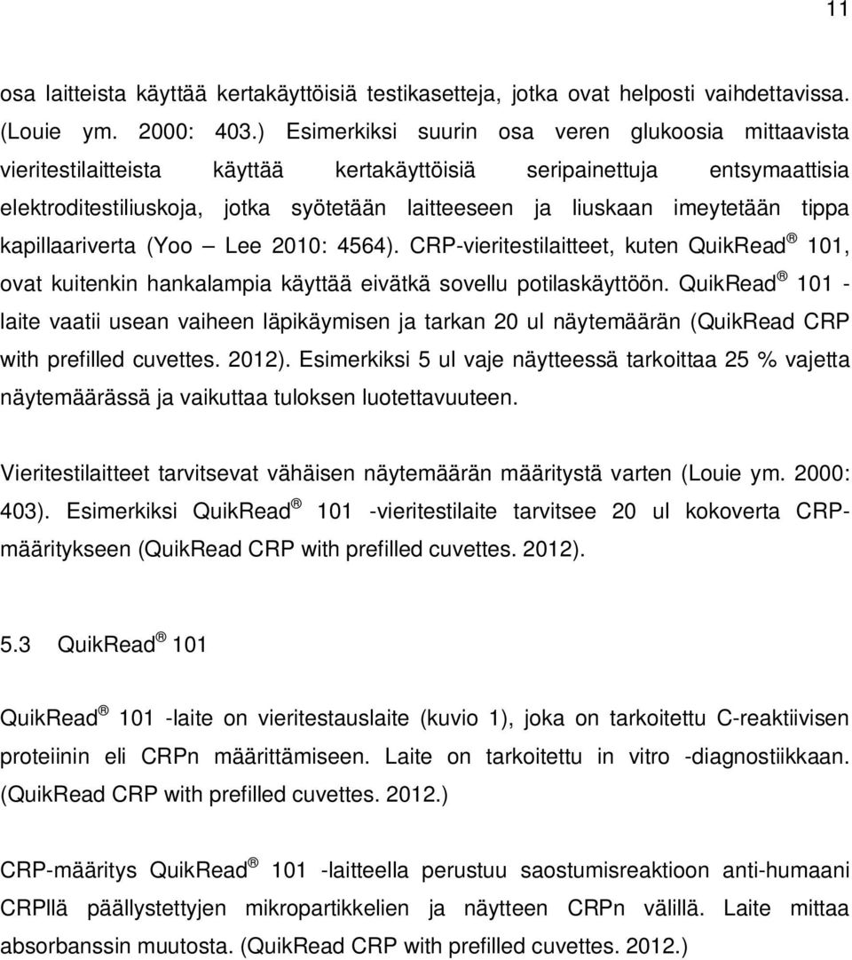 imeytetään tippa kapillaariverta (Yoo Lee 2010: 4564). CRP-vieritestilaitteet, kuten QuikRead 101, ovat kuitenkin hankalampia käyttää eivätkä sovellu potilaskäyttöön.